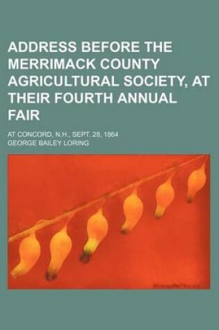 Cover of Address Before the Merrimack County Agricultural Society, at Their Fourth Annual Fair; At Concord, N.H., Sept. 28, 1864