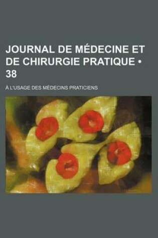 Cover of Journal de Medecine Et de Chirurgie Pratique (38); A L'Usage Des Medecins Praticiens