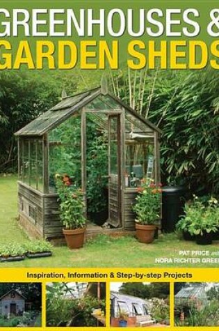 Cover of Greenhouses & Garden Sheds: Inspiration, Information & Step-By-Step Projects