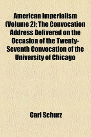 Cover of American Imperialism (Volume 2); The Convocation Address Delivered on the Occasion of the Twenty-Seventh Convocation of the University of Chicago