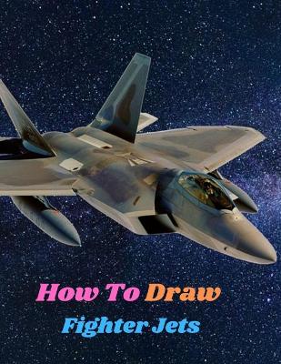 Book cover for How To Draw Fighter Jets