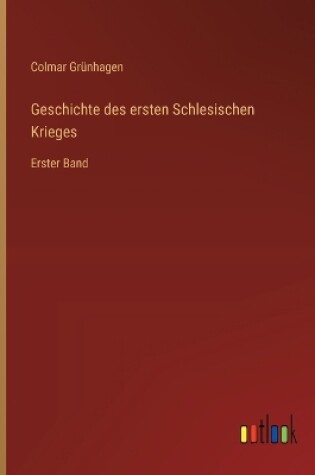 Cover of Geschichte des ersten Schlesischen Krieges