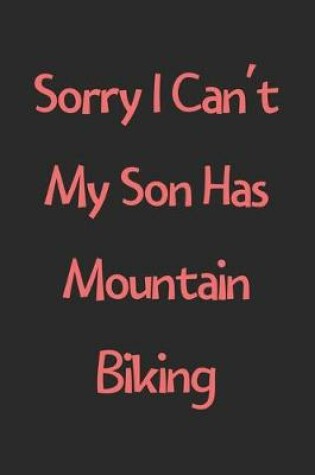 Cover of Sorry I Can't My Son Has Mountain Biking