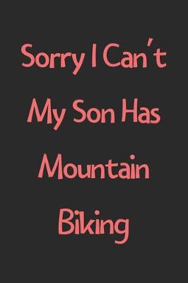 Book cover for Sorry I Can't My Son Has Mountain Biking