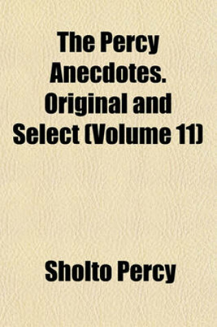 Cover of The Percy Anecdotes. Original and Select (Volume 11)