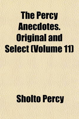 Book cover for The Percy Anecdotes. Original and Select (Volume 11)