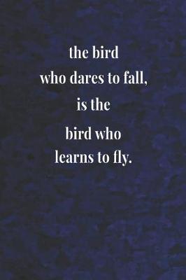 Book cover for The Bird Who Dares To Fall, Is The Bird Who Learns To Fly.