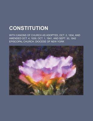 Book cover for Constitution; With Canons of Church as Adopted, Oct. 2, 1834, and Amended Oct. 4, 1839, Oct. 1, 1841, and Sept. 30, 1842