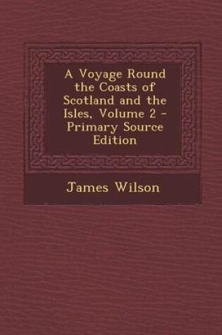 Cover of A Voyage Round the Coasts of Scotland and the Isles, Volume 2