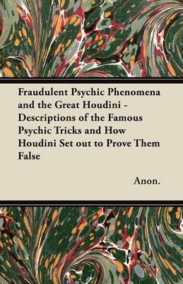 Book cover for Fraudulent Psychic Phenomena and the Great Houdini - Descriptions of the Famous Psychic Tricks and How Houdini Set Out to Prove Them False