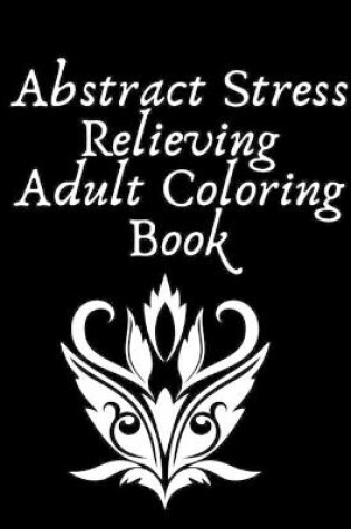 Cover of Abstract Stress Relieving Adult Coloring Book