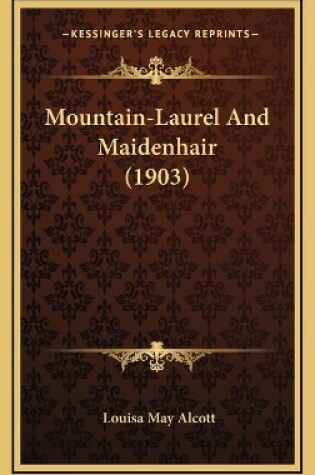 Cover of Mountain-Laurel And Maidenhair (1903)