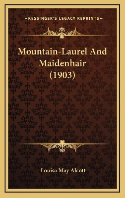 Book cover for Mountain-Laurel And Maidenhair (1903)