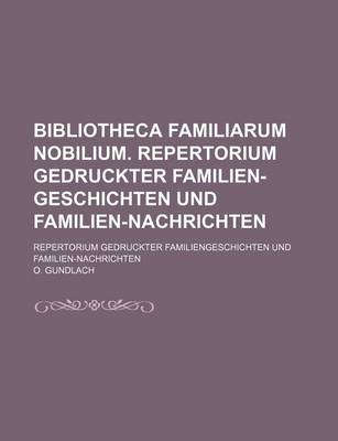 Book cover for Bibliotheca Familiarum Nobilium. Repertorium Gedruckter Familien-Geschichten Und Familien-Nachrichten; Repertorium Gedruckter Familiengeschichten Und Familien-Nachrichten