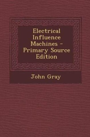 Cover of Electrical Influence Machines - Primary Source Edition
