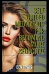 Book cover for Self Guided Meditation for Becoming More Seductive.