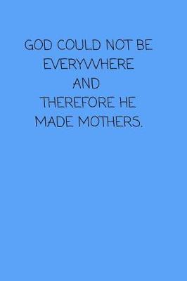 Book cover for God Could Not Be Everywhere and Therefore He Made Mothers.