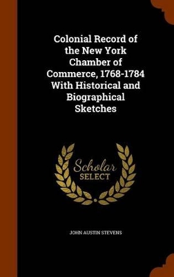 Book cover for Colonial Record of the New York Chamber of Commerce, 1768-1784 with Historical and Biographical Sketches