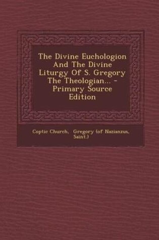 Cover of The Divine Euchologion and the Divine Liturgy of S. Gregory the Theologian... - Primary Source Edition