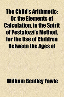 Book cover for The Child's Arithmetic; Or, the Elements of Calculation, in the Spirit of Pestalozzi's Method, for the Use of Children Between the Ages of