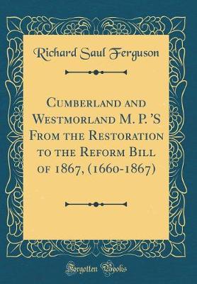 Book cover for Cumberland and Westmorland M. P. 's from the Restoration to the Reform Bill of 1867, (1660-1867) (Classic Reprint)