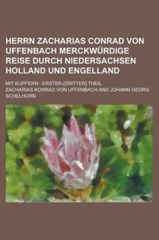 Cover of Herrn Zacharias Conrad Von Uffenbach Merckwurdige Reise Durch Niedersachsen Holland Und Engelland; Mit Kupfern