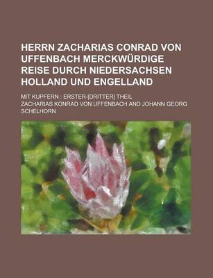 Book cover for Herrn Zacharias Conrad Von Uffenbach Merckwurdige Reise Durch Niedersachsen Holland Und Engelland; Mit Kupfern