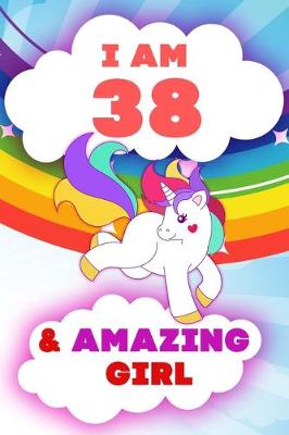 Book cover for I am 38 and Amazing Girl, Happy Birthday Gift, 38 Years Old Unicorn Journal Notebook for Girls