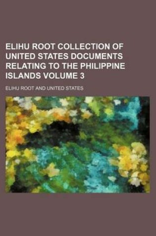 Cover of Elihu Root Collection of United States Documents Relating to the Philippine Islands Volume 3