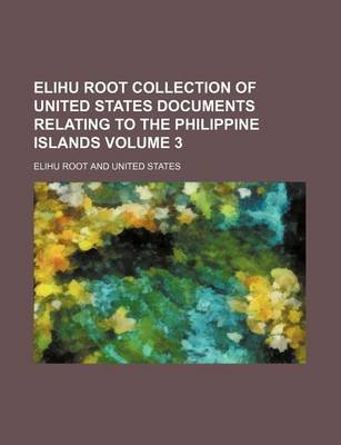 Book cover for Elihu Root Collection of United States Documents Relating to the Philippine Islands Volume 3