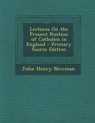 Book cover for Lectures on the Present Position of Catholics in England - Primary Source Edition