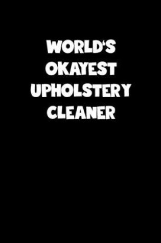 Cover of World's Okayest Upholstery Cleaner Notebook - Upholstery Cleaner Diary - Upholstery Cleaner Journal - Funny Gift for Upholstery Cleaner