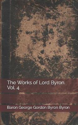Book cover for The Works of Lord Byron. Vol. 4