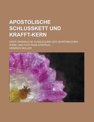 Book cover for Apostolische Schlusskett Und Krafft-Kern; Oder Grundliche Ausslegung Der Gewohnlichen Sonn- Und Fest-Tags-Episteln ...