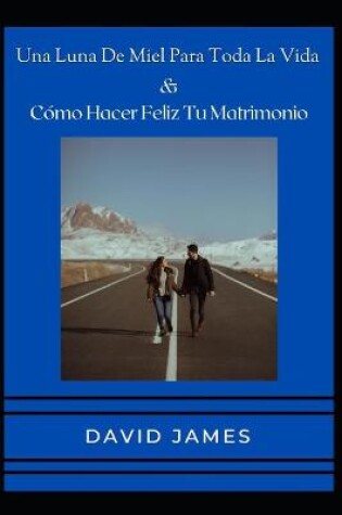 Cover of Una Luna De Miel Para Toda La Vida & Cómo Hacer Feliz Tu Matrimonio