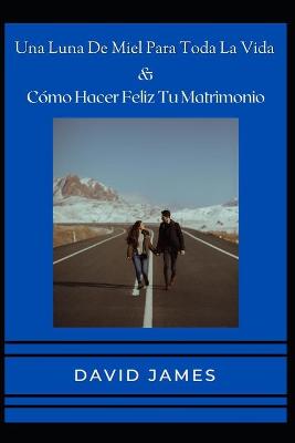 Book cover for Una Luna De Miel Para Toda La Vida & Cómo Hacer Feliz Tu Matrimonio