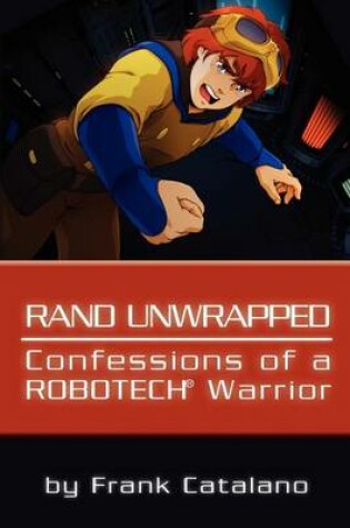 Cover of Rand Unwrapped - Confessions of a Robotech Warrior