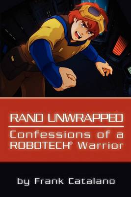 Book cover for Rand Unwrapped - Confessions of a Robotech Warrior