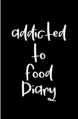 Cover of Addicted To Food Diary