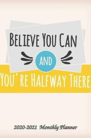 Cover of Believe You Can and You're Halfway There 2020-2021 Monthly Planner