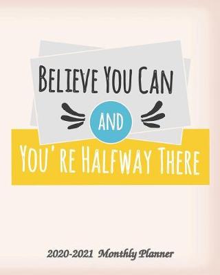 Book cover for Believe You Can and You're Halfway There 2020-2021 Monthly Planner