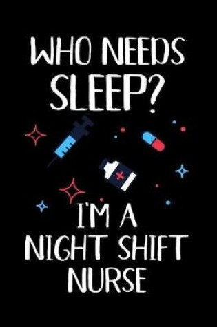 Cover of Who Needs Sleep? I'm a Night Shift Nurse.