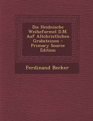 Book cover for Die Heidnische Weiheformel D.M. Auf Altchristlichen Grabsteinen