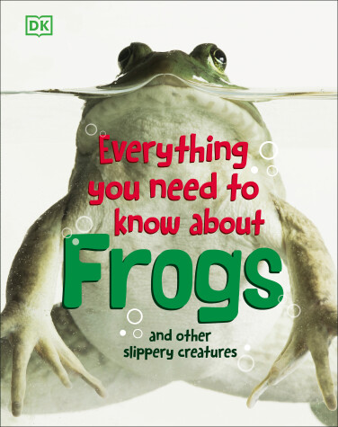 Cover of Everything You Need to Know About Frogs and Other Slippery Creatures