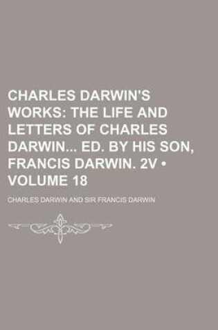 Cover of Charles Darwin's Works (Volume 18); The Life and Letters of Charles Darwin Ed. by His Son, Francis Darwin. 2v
