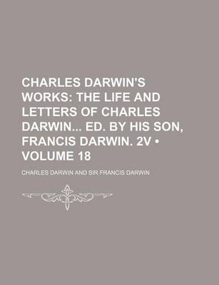 Book cover for Charles Darwin's Works (Volume 18); The Life and Letters of Charles Darwin Ed. by His Son, Francis Darwin. 2v