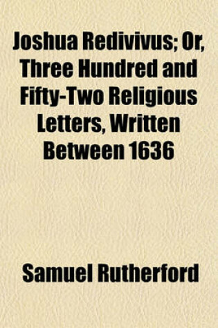 Cover of Joshua Redivivus; Or, Three Hundred and Fifty-Two Religious Letters, Written Between 1636