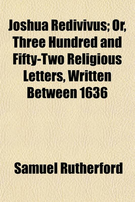 Book cover for Joshua Redivivus; Or, Three Hundred and Fifty-Two Religious Letters, Written Between 1636