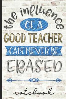 Book cover for The Influence of a Good Teacher Can Never Be Erased Notebook