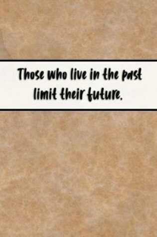 Cover of Those Who Live in the Past Limit Their Future.